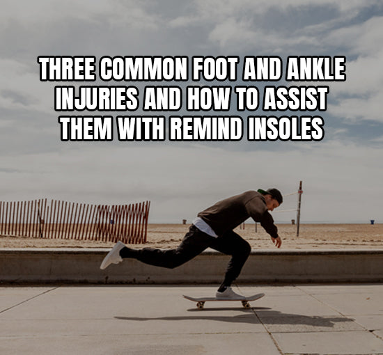 Three Common Foot And Ankle Injuries And How To Assist Them With Remind Insoles